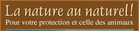 La nature au naturel ! Pour votre protection et celle des animaux